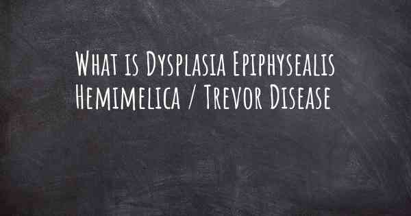 What is Dysplasia Epiphysealis Hemimelica / Trevor Disease