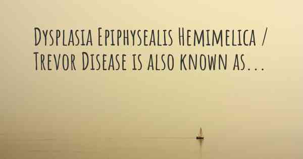 Dysplasia Epiphysealis Hemimelica / Trevor Disease is also known as...
