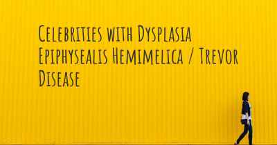 Celebrities with Dysplasia Epiphysealis Hemimelica / Trevor Disease