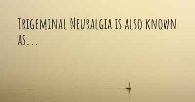 Trigeminal Neuralgia is also known as...