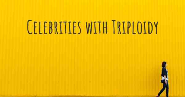 Celebrities with Triploidy