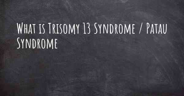 What is Trisomy 13 Syndrome / Patau Syndrome