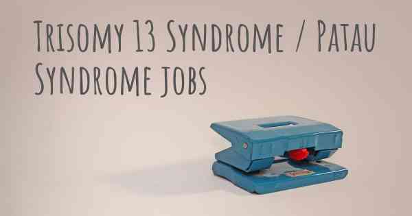 Trisomy 13 Syndrome / Patau Syndrome jobs