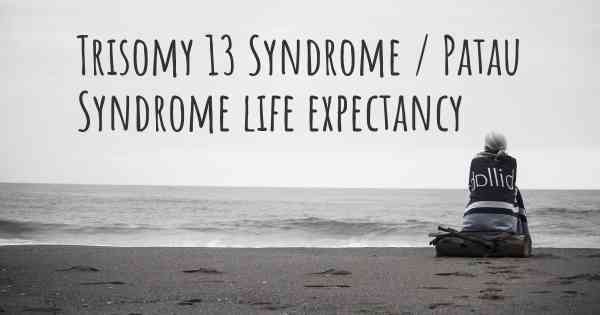 Trisomy 13 Syndrome / Patau Syndrome life expectancy