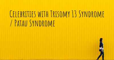 Celebrities with Trisomy 13 Syndrome / Patau Syndrome
