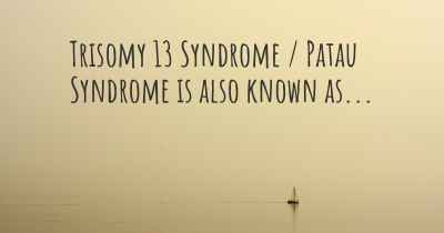 Trisomy 13 Syndrome / Patau Syndrome is also known as...