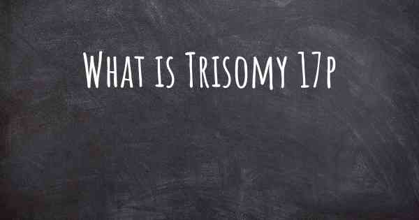 What is Trisomy 17p