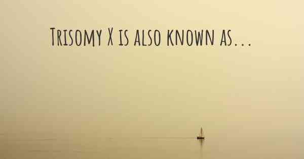 Trisomy X is also known as...