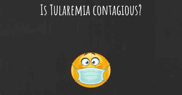 Is Tularemia contagious?