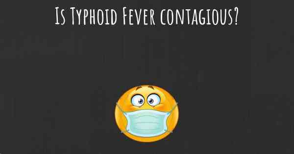 Is Typhoid Fever contagious?
