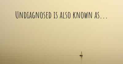 Undiagnosed is also known as...