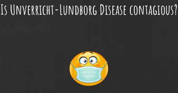Is Unverricht-Lundborg Disease contagious?