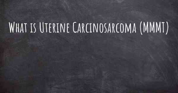 What is Uterine Carcinosarcoma (MMMT)