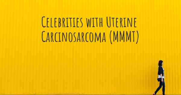 Celebrities with Uterine Carcinosarcoma (MMMT)