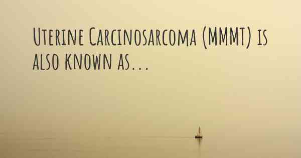 Uterine Carcinosarcoma (MMMT) is also known as...