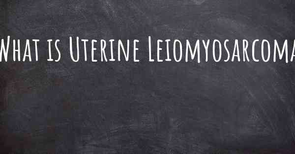 What is Uterine Leiomyosarcoma