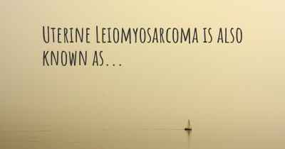Uterine Leiomyosarcoma is also known as...