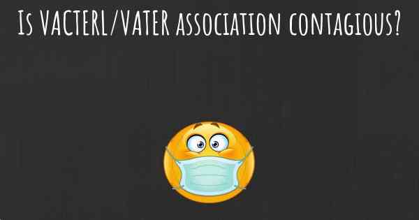 Is VACTERL/VATER association contagious?