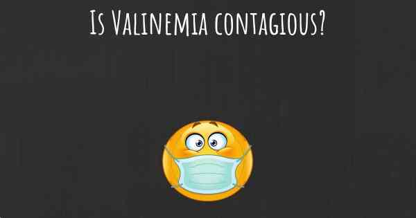 Is Valinemia contagious?