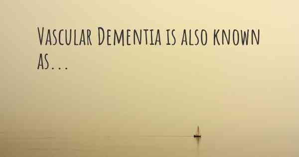 Vascular Dementia is also known as...