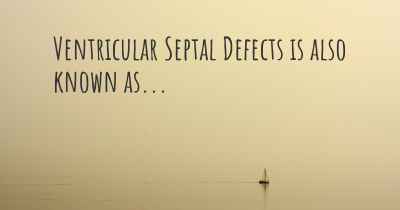 Ventricular Septal Defects is also known as...
