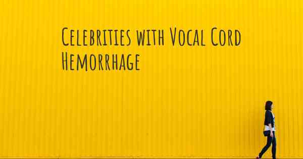 Celebrities with Vocal Cord Hemorrhage