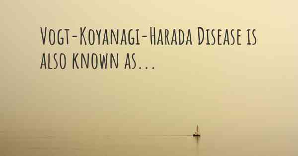 Vogt-Koyanagi-Harada Disease is also known as...
