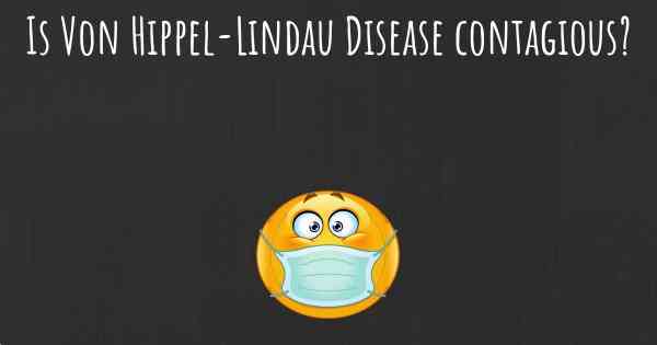 Is Von Hippel-Lindau Disease contagious?