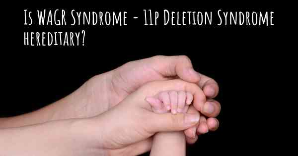 Is WAGR Syndrome - 11p Deletion Syndrome hereditary?