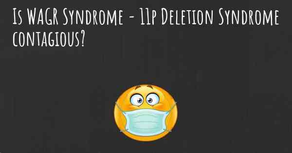 Is WAGR Syndrome - 11p Deletion Syndrome contagious?