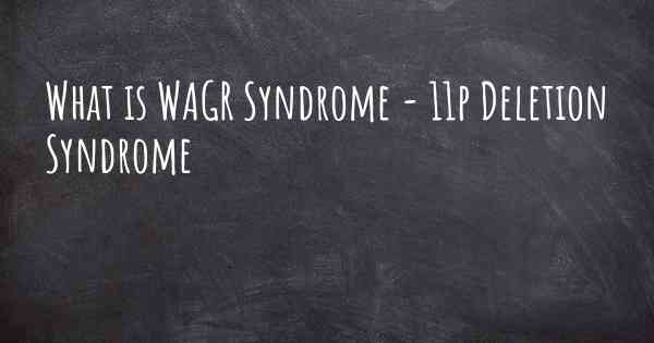 What is WAGR Syndrome - 11p Deletion Syndrome