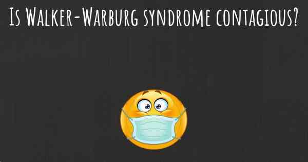 Is Walker-Warburg syndrome contagious?