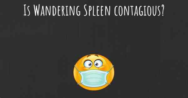 Is Wandering Spleen contagious?