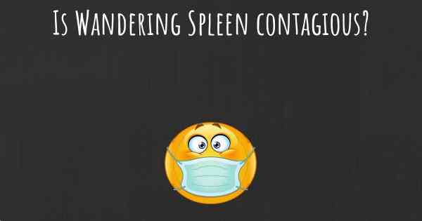 Is Wandering Spleen contagious?