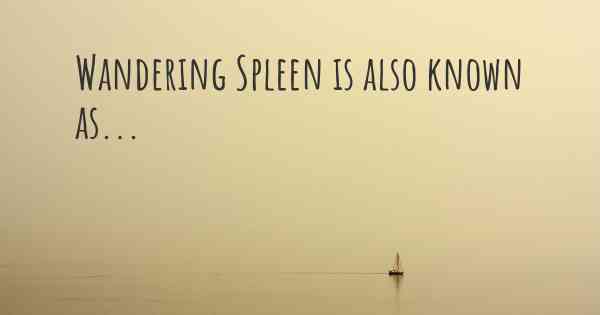 Wandering Spleen is also known as...