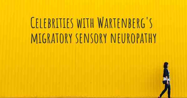 Celebrities with Wartenberg's migratory sensory neuropathy
