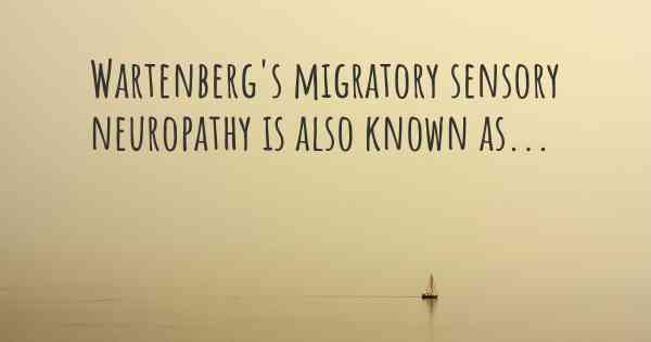 Wartenberg's migratory sensory neuropathy is also known as...