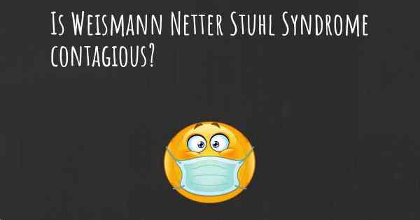 Is Weismann Netter Stuhl Syndrome contagious?