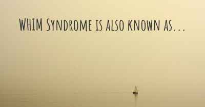 WHIM Syndrome is also known as...