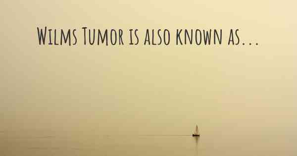 Wilms Tumor is also known as...