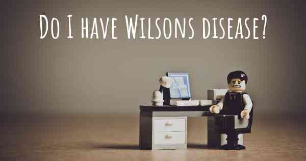 Do I have Wilsons disease?