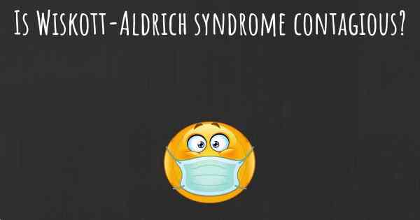 Is Wiskott-Aldrich syndrome contagious?
