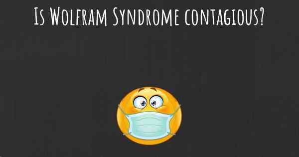 Is Wolfram Syndrome contagious?