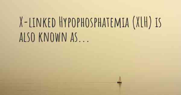 X-linked Hypophosphatemia (XLH) is also known as...