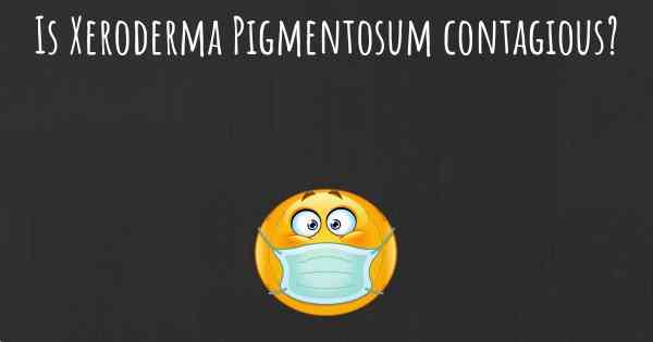 Is Xeroderma Pigmentosum contagious?