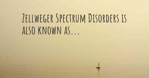 Zellweger Spectrum Disorders is also known as...