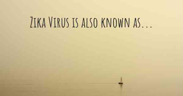 Zika Virus is also known as...