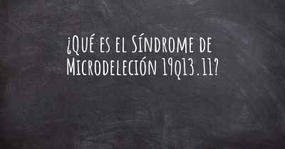¿Qué es el Síndrome de Microdeleción 19q13.11?