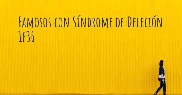 Famosos con Síndrome de Deleción 1p36