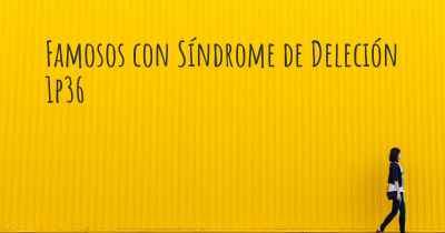 Famosos con Síndrome de Deleción 1p36